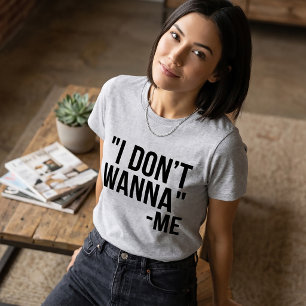 Tumblr T-Shirt I Don't Wanna