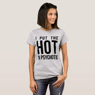 Tumblr T-Shirt I Put The Hot In Psyhotic