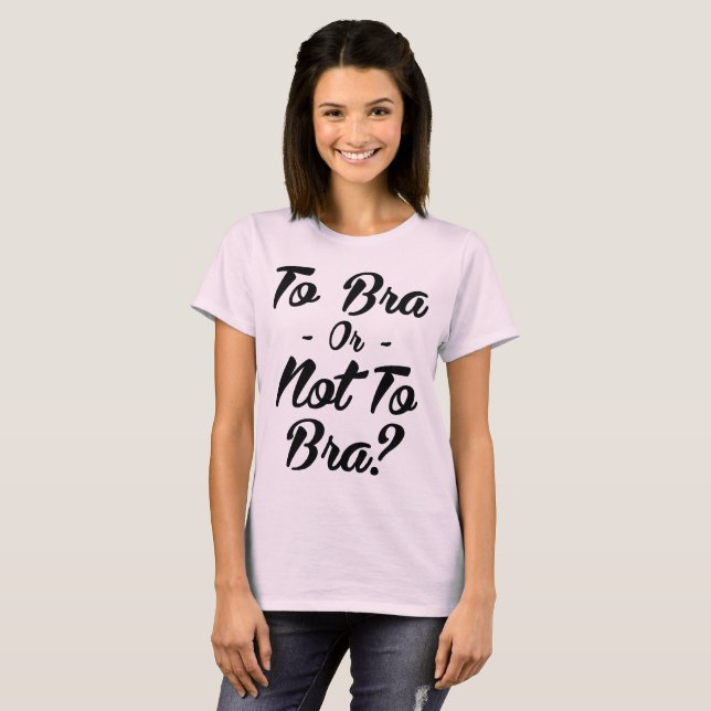 Tumblr T-Shirt To Bra Or Not To Bra (Front Full)