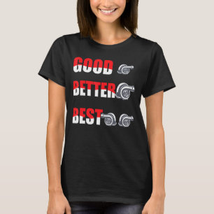 Turbo Charger Turbocharged Good Better Best T-Shirt