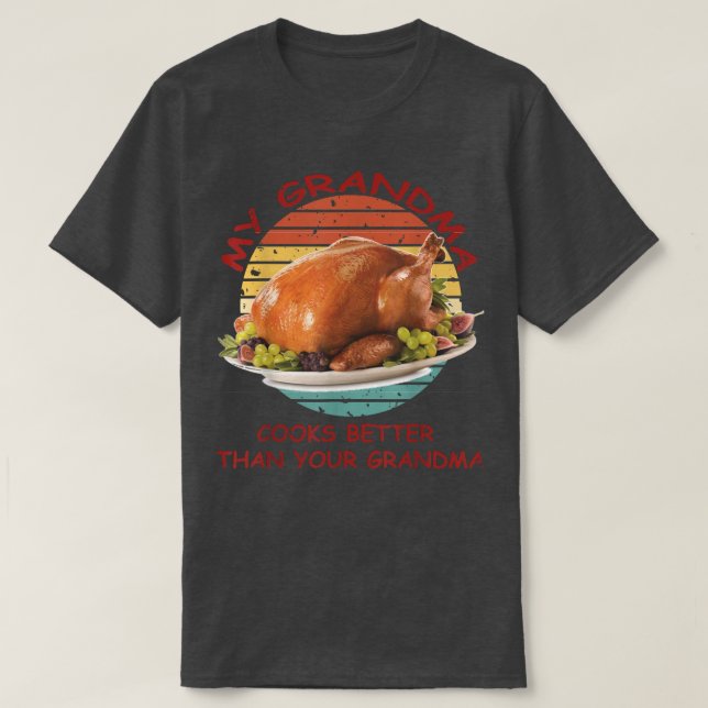 Turkey Day Dinner My Grandma cooks better than you T-Shirt (Design Front)
