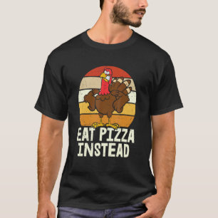 Turkey Eat Pizza Instead Vegan Vegetarian Thanksg T-Shirt