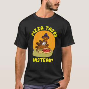 Turkey Eat Pizza Tacos Instead? Gift T-Shirt