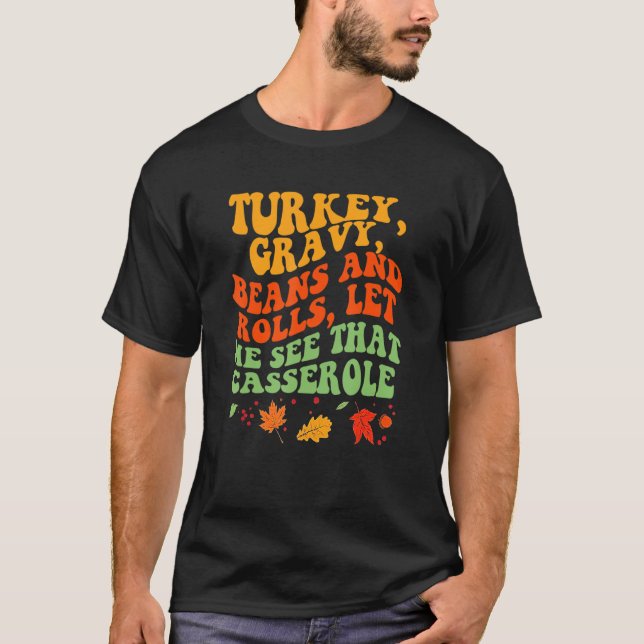 Turkey Fun Gravy Beans And Rolls Let Me See That C T-Shirt (Front)