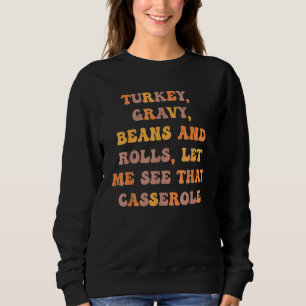 Turkey Gravy Beans And Rolls Let Me See That Casse Sweatshirt