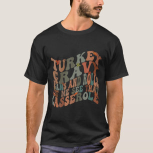 Turkey Gravy Beans And Rolls Let Me See That Casse T-Shirt