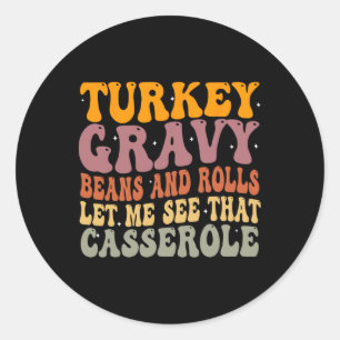 Turkey Gravy Beans And Rolls Let Me See That Cerol Classic Round Sticker