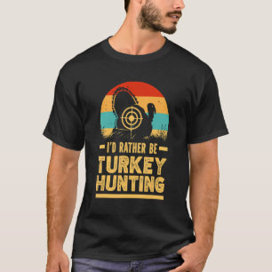 Turkey Hunter Retro Vintage I'd Rather Be Turkey H T-Shirt