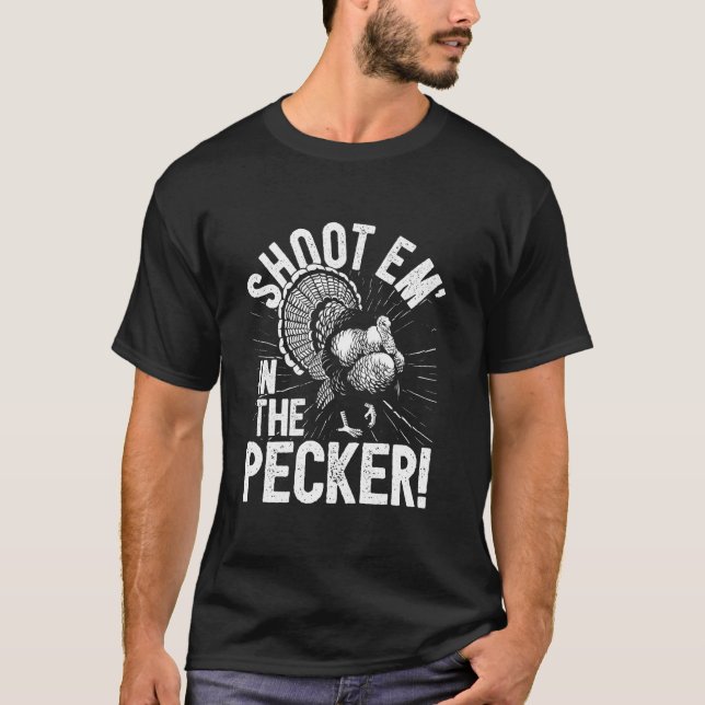 Turkey Hunting I Shoot Em In The Pecker I Turkey H T-Shirt (Front)