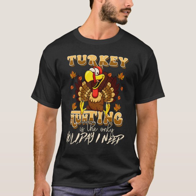 Turkey Hunting is The Only Holiday Cute Family Tha T-Shirt (Front)