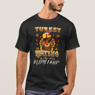 Turkey Hunting is The Only Holiday Cute Family Tha T-Shirt