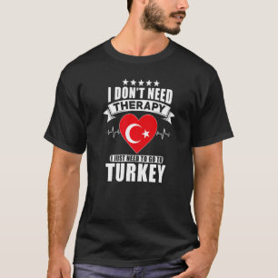 Turkey I Don´t Need Therapy I Just Need To Go To T-Shirt