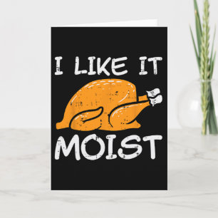 Turkey I Like It Moist Funny Thanksgiving Men Wome Card