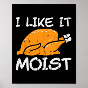 Turkey I Like It Moist Funny Thanksgiving Men Wome Poster