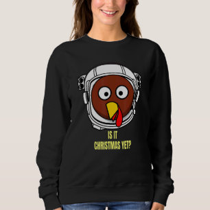 Turkey In Space Is It Christmas Yet Thanksgiving H Sweatshirt