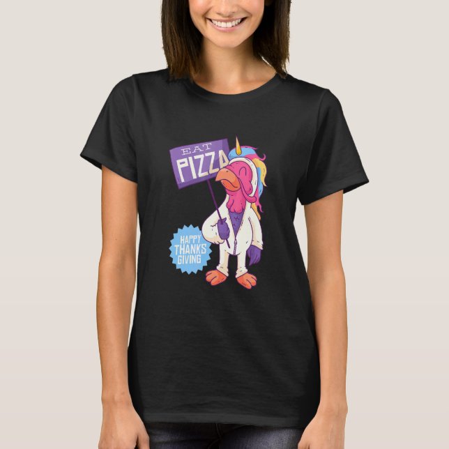 Turkey In Unicorn Costume, Eat Pizza,  Thanksgivin T-Shirt (Front)