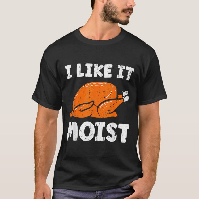 Turkey Leg Day I Like It Moist Funny Thanksgiving  T-Shirt (Front)