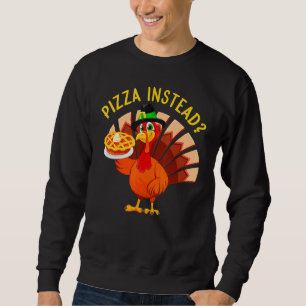 Turkey Lets have Pizza instead  Thanksgiving  1 Sweatshirt