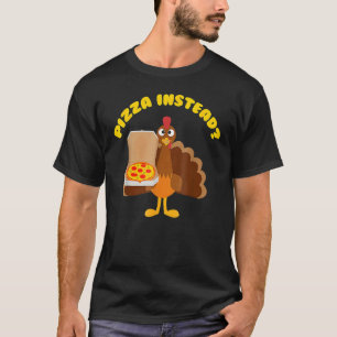 Turkey Lets have Pizza instead  Thanksgiving  3 T-Shirt