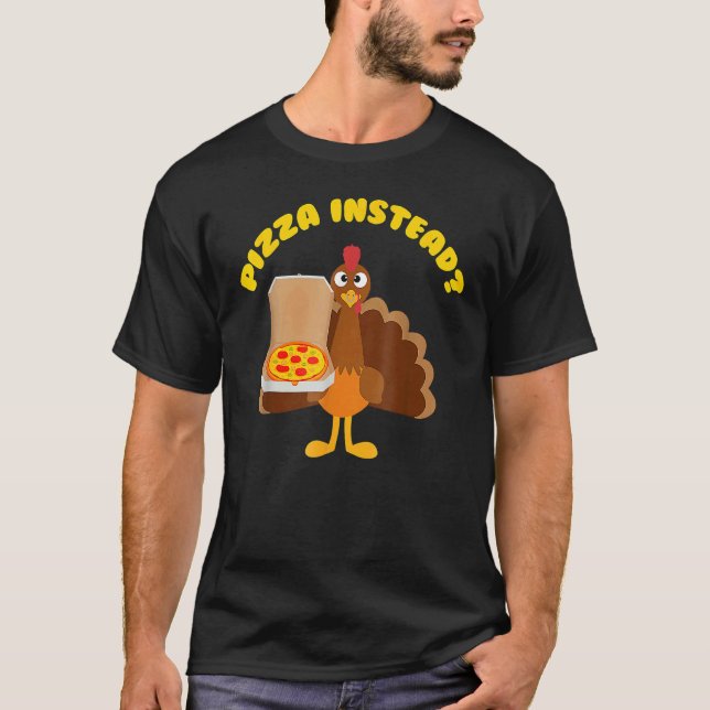 Turkey Lets have Pizza instead  Thanksgiving  3 T-Shirt (Front)