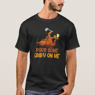 Turkey Pour Some Gravy On Me Thanksgiving Men Wom T-Shirt