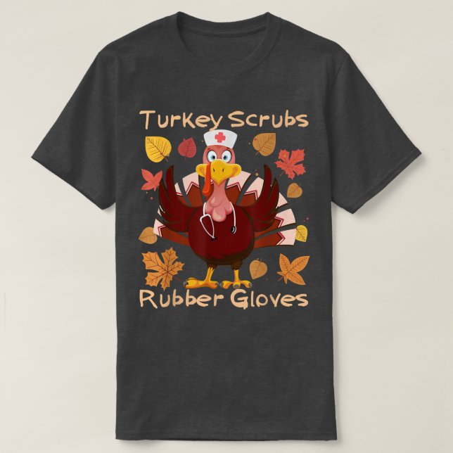 Turkey Scrubs Rubber Gloves Thanksgiving Nurse Scr T-Shirt (Design Front)