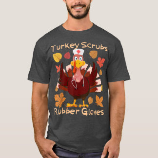 Turkey Scrubs Rubber Gloves Thanksgiving Nurse Scr T-Shirt