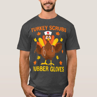 Turkey Scrubs Rubber Gloves Thanksgiving Nurse Tur T-Shirt