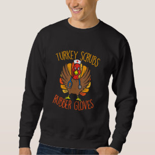 Turkey Scrubs Rubber Gloves Turkey Nurse Thanksgiv Sweatshirt