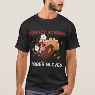 Turkey Scrubs Rubber Gloves Turkey Nurse Thanksgiv T-Shirt