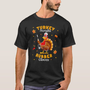 Turkey Scrubs Rubber Gloves Turkey Nurse Thanksgiv T-Shirt