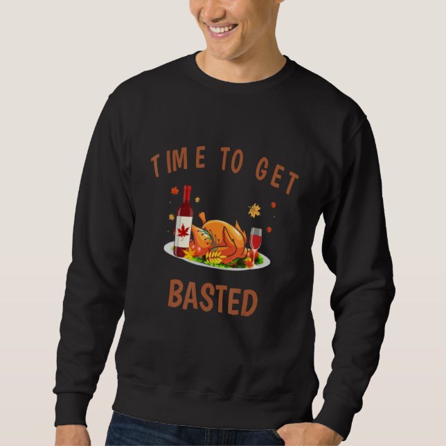 Turkey Thanksgiving Day Time To Get Basted Thanksg Sweatshirt (Front)