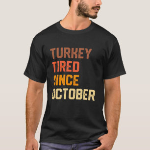 Turkey Tired Since October Funny Thanksgiving joke T-Shirt