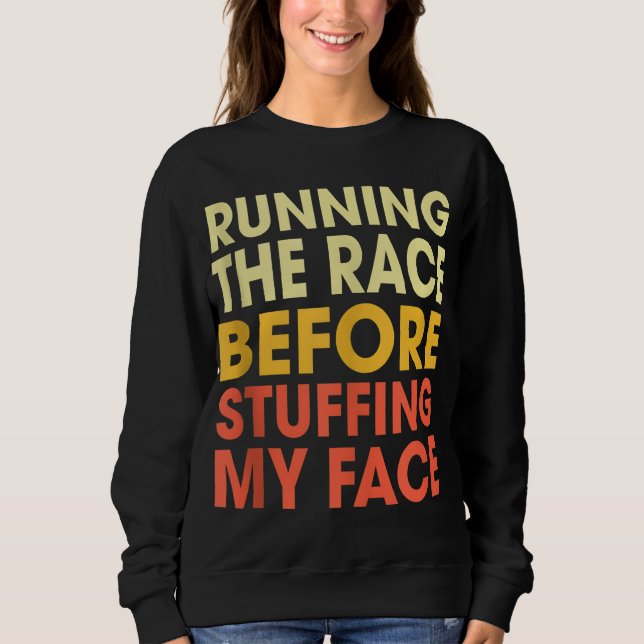 Turkey Trot Running The Race Before Stuffing My Fa Sweatshirt (Front)