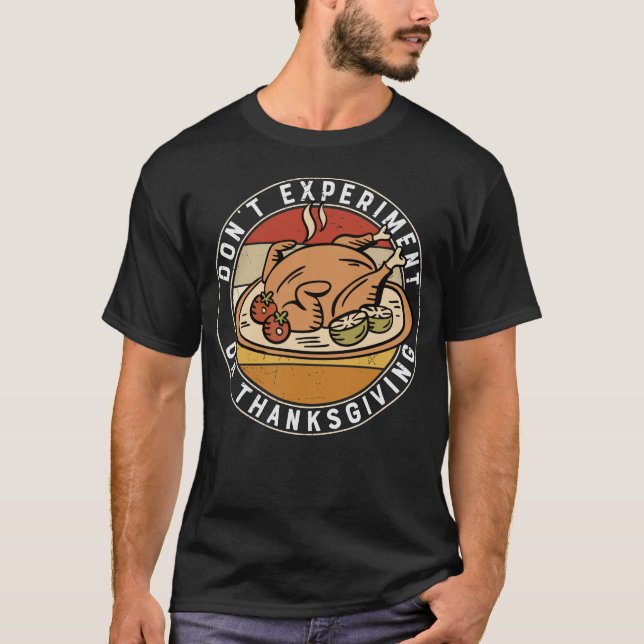 Turkey with Don’t Experiment On Thanksgiving T-Shirt (Front)
