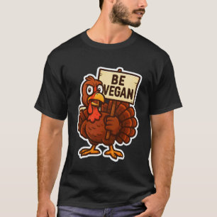 Turkey with Sign Be Vegan Funny Thanksgiving Vegan T-Shirt