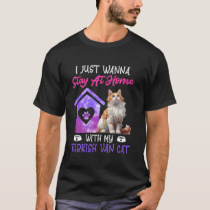 Turkish Van JUST WANNA STAY AT HOME WITH MY TURKIS T-Shirt