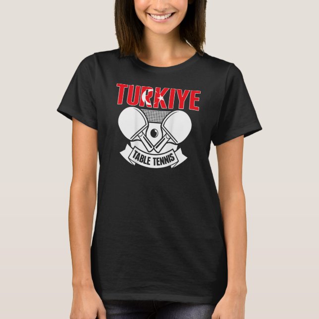 Turkiye Table Tennis   Support Turkey Ping Pong Te T-Shirt (Front)