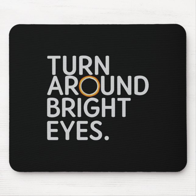 Turn Around Bright Eyes Total Solar Eclipse April  Mouse Pad (Front)