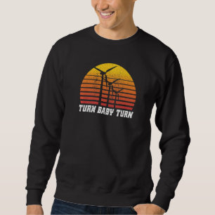 Turn Baby Turn Wind Turbine Windmill Power Renewab Sweatshirt