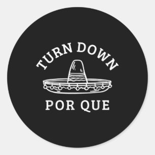 Turn Down Por Que Funny Mexican Party Cinco De May Classic Round Sticker
