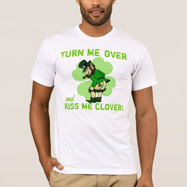 Turn Me Over and Kiss Me Clover T-Shirt (Front)