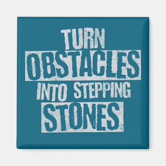 Turn obstacles into stepping stones magnet