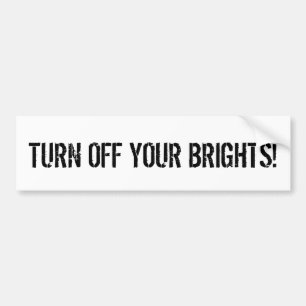 TURN OFF YOUR BRIGHTS! BUMPER STICKER