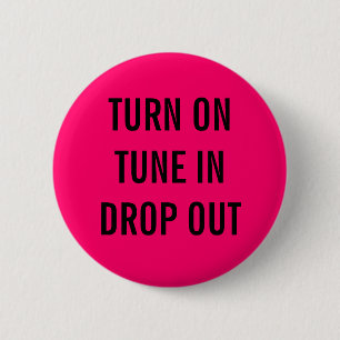 TURN ON, TUNE IN, DROP OUT 6 CM ROUND BADGE