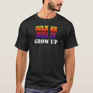 Turn On Tune In Grow Up T-Shirt