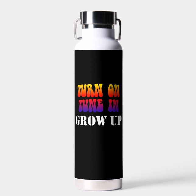 Turn On Tune In Grow Up Water Bottle (Front)