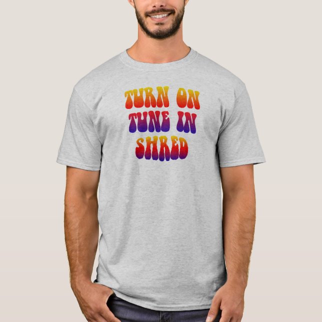 Turn On Tune In Shred T-Shirt (Front)