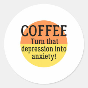 Turn That Depression Into Anxiety Fun Mental Healt Classic Round Sticker