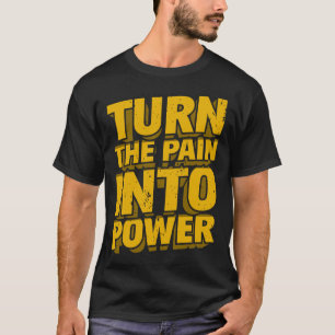 Turn The Pain Into Power Motivational Saying Humou T-Shirt